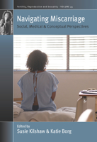 Navigating Miscarriage: Social, Medical and Conceptual Perspectives (Fertility, Reproduction and Sexuality: Social and Cultural Perspectives, 45) 1800736312 Book Cover