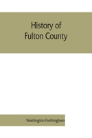 History of Fulton County: Embracing Early Discoveries, the Advance of Civilization, the Labors and Triumphs of Sir William Johnson, the Inception and ... Also Military Achievements of Fulton Cou 1017718784 Book Cover