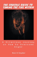 The Chuckle Guide to Taming The Fire Within: A Hilarious Journey on How to Overcome Anger B0CQ7WSQJF Book Cover