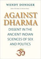 Against Dharma: Dissent in the Ancient Indian Sciences of Sex and Politics 030021619X Book Cover