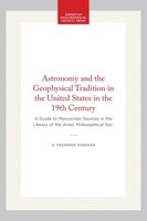 Astronomy and the Geophysical Tradition in the United States in the 19th Century : A Guide to Manuscript Sources in the Library of the Amer. Philosophical Soc 1457835452 Book Cover