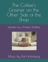 The Coffee's Greener on the Other Side of the Shop: Libretto by Amelia Tanttila B08KJ667RM Book Cover