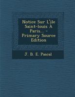Notice Sur L'ile Saint-louis À Paris... 1293117676 Book Cover
