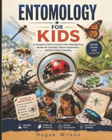 ENTOMOLOGY FOR KIDS: A Complete Guide to Insects with Amazing Facts, Hands-On Activities, Nature Exploration, and Fun Science Learning B0H9D5KJK3 Book Cover