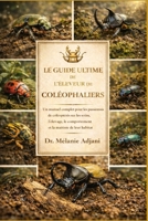 LE GUIDE ULTIME DE L'ÉLEVEUR DE COLÉPHALIERS: Un manuel complet pour les passionnés de coléoptères sur les soins, l'élevage, le comportement et la maîtrise de leur habitat (French Edition) B0GG75VB2H Book Cover