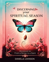 Discerning Your Spiritual Season: Workbook for From a Sinner to a Saint B0F1F25NY8 Book Cover