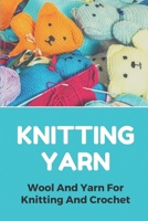 Knitting Yarn: Wool And Yarn For Knitting And Crochet: Knitting Needles B09BGN8XDB Book Cover