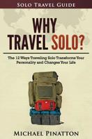 Why Travel Solo ?: The 12 Ways Traveling Solo Transforms Your Personality and Changes Your Life: Volume 1 (Solo Travel Guide) 1515024032 Book Cover