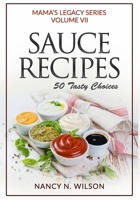 Sauce Recipes - 50 Tasty Choices (Mama's Legacy Series) 1482530732 Book Cover