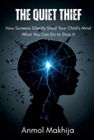 The Quiet Thief: How Screens Silently Steal Your Child's Mind - and What You Can Do to Stop It B0GY1KH6DP Book Cover