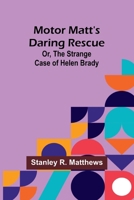 Motor Matt's Daring Rescue; Or, The Strange Case of Helen Brady 9357957685 Book Cover
