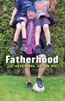 FATHERHOOD: LIKE MOTHERHOOD, BUT FOR MEN B0C6W6XLYF Book Cover
