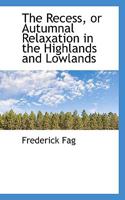 The Recess Or Autumnal Relaxation In The Highlands And Lowlands: Being The Home Circuit Versus Foreign Travel, A Serio-Comic Tour To The Hebrides 1241607192 Book Cover