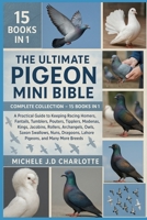 THE ULTIMATE PIGEON MINI BIBLE: COMPLETE COLLECTION — 15 BOOKS IN 1: A Practical Guide to Keeping Racing Homers, Fantails, Tumblers, Pouters, ... Swallows, Nuns, Dragoons, Lahore Pigeons B0FV8K91ML Book Cover