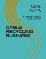 CABLE RECYCLING BUSINESS: A COMPLETE GUIDE FOR STARTUP B0C8R9DDG7 Book Cover