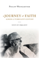 A Journey of Faith Across a Turbulent Century: The Memoirs of Philipp Weingartner 1525589857 Book Cover