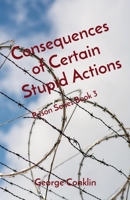 Consequences of Certain Stupid Actions: Prison Series Book 3 0578303078 Book Cover