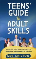 Teens’ Guide to Adult Skills: Everything You’ll Need to Prepare for Adulthood, Independence, and Success! (Teens' Guide series) 1738414590 Book Cover
