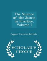 The Science of the Saints in Practice, Volume I 1110328427 Book Cover