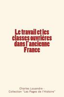 Le Travail Et Les Classes Ouvrieres Dans L'Ancienne France 1719208077 Book Cover