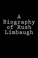 A Biography of Rush Limbaugh 1545552444 Book Cover