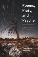 Poems, Piety, and Psyche: Progressive Poems for Rebellious Christians 172528071X Book Cover
