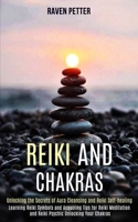 Reiki and Chakras: Unlocking the Secrets of Aura Cleansing and Reiki Self-healing (Learning Reiki Symbols and Acquiring Tips for Reiki Meditation and Reiki Psychic Unlocking Your Chakras) 1989990533 Book Cover