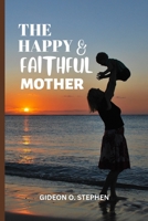 THE HAPPY AND FAITHFUL MOTHER: A PASTORAL REFLECTION ON THE QUALITIES OF TRUE CHRISTIAN MOTHERHOOD B0BGNMRG54 Book Cover