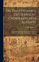 Die Hauptformen des Serbisch-chorwatischen Accents: Nebst einleitenden Bemerkungen zur Accentlehre insbesondere des Griechischen und des Sanskrit. 1020523980 Book Cover
