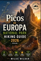 PICOS DE EUROPA NATIONAL PARK HIKING GUIDE 2026 (SPAIN): Best Trails, 3–10 Day Itineraries, Maps, Budget Planning & Hidden Gems for Every Hiker (THE SIGNATURE TRAILS SERIES) B0GZ3XSCRQ Book Cover
