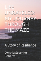 LIFE UNRAVELED: MY JOURNEY THROUGH THE MAZE: A Story of Resilience B0DP93FPTT Book Cover