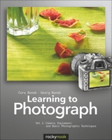 Learning to Photograph - Volume 1: Camera, Equipment, and Basic Photographic Techniques 1937538206 Book Cover