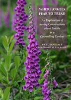 Where Angels Fear to Tread: An Exploration of Having Conversations about Suicide in a Counselling Context 1443820709 Book Cover