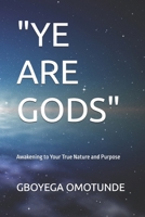 "YE ARE GODS": Awakening to Your True Nature and Purpose B0FD8V8MKG Book Cover