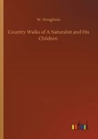 Country Walks of a Naturalist and His Children 3752317655 Book Cover