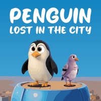 Penguin Lost in the City: A Heartwarming and Whimsical Tale of Adventure, Friendship, and the Importance of Home B0DYG9T6PN Book Cover