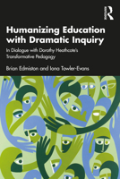 Humanizing Education with Dramatic Inquiry: In Dialogue with Dorothy Heathcote's Transformative Pedagogy 103221662X Book Cover