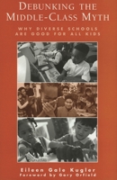 Debunking the Middle-Class Myth: Why Diverse Schools Are Good for All Kids 0810845121 Book Cover