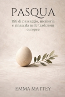 PASQUA - Riti di passaggio, memoria e rinascita nelle tradizioni europee: Storia, simboli e ritualità della Pasqua europea (Tradizioni & Folklore) (Italian Edition) B0GK1B87KJ Book Cover