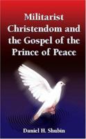 Militarist Christendom And The Gospel Of The Prince Of Peace 160002260X Book Cover