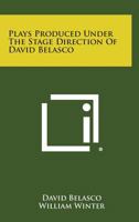 Plays Produced Under the Stage Direction of David Belasco 1258576309 Book Cover