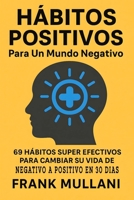 Habitos Positivos Para Un Mundo Negativo: 69 Habitos Super Efectivos Para Cambiar Su Vida de Negativo a Positivo En 30 Dias 1540543668 Book Cover