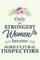 Only The Strongest Women Become Agricultural Inspectors: Notebook | Diary | Composition | 6x9 | 120 Pages | Cream Paper | Blank Lined Journal Gifts ... You Gifts For Female Agricultural Inspector 167944039X Book Cover
