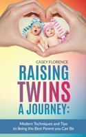 Raising Twins - A Journey: Modern Techniques to Being the Best Parent you Can Be 1535373032 Book Cover