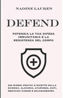 DEFEND. POTENZIA LA TUA DIFESA IMMUNITARIA E LA RESISTENZA DEL CORPO: 200 RIMEDI PRATICI E RICETTE DALLA SCIENZA, ALCHIMIA, AYURVEDA, SUFI, MEDICINA CINESE E SCIAMANESIMO. (Italian Edition) B0FCP1RJ8J Book Cover