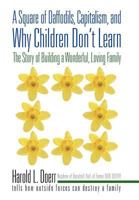 A Square of Daffodils, Capitalism, and Why Children Don't Learn: The Story of Building a Wonderful, Loving Family 1450293409 Book Cover