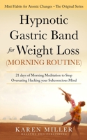 Hypnotic Gastric Band for Weight Loss (Morning Routine): 21 Days of Morning Meditation to Stop Overeating Hacking your Subconscious Mind B084QLDSBQ Book Cover