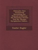 Koloniales: Eine Umfassende Darstellung Der Kolonialverhaltnisse Des Deutschen Reiches Und Der Ubrigen Europaischen Staaten... 1249981425 Book Cover