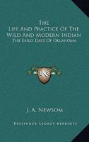 The Life and Practice of the Wild and Modern Indian; the Early Days of Oklahoma, Some Thrilling Experiences 1017695016 Book Cover