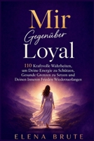 Mir Gegenüber Loyal: 110 Kraftvolle Wahrheiten, um Deine Energie zu Schützen, Gesunde Grenzen zu Setzen und Deinen Inneren Frieden Wiederzuerlangen (German Edition) B0HD1BR9T1 Book Cover